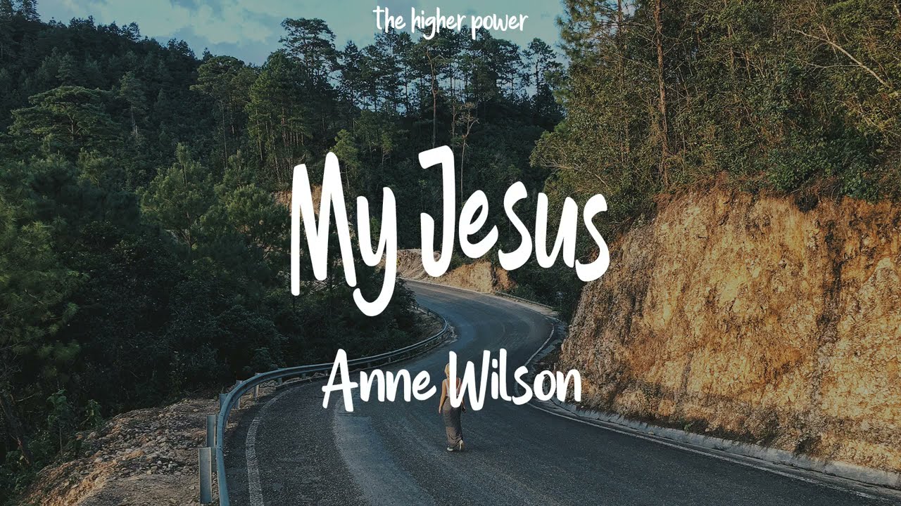 Anne Wilson – My Jesus ~ Lyrics | let me tell you about my Jesus