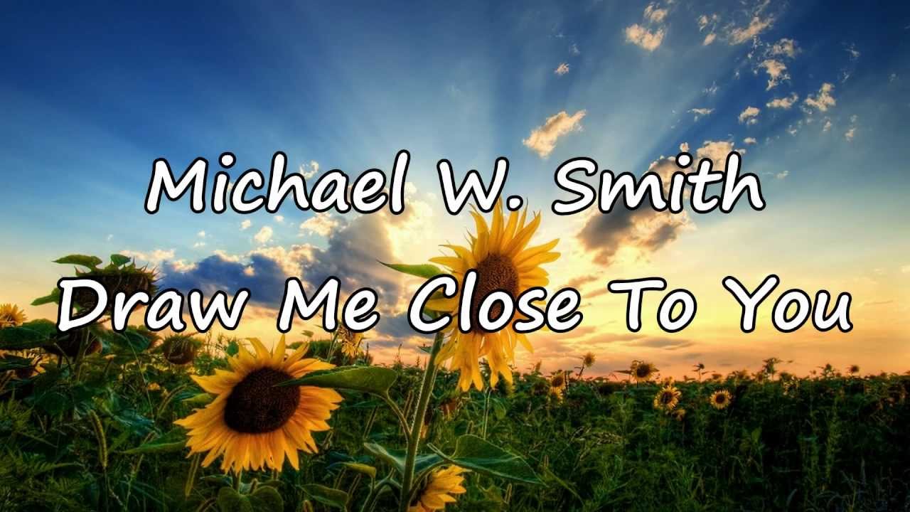 Michael W. Smith – Draw Me Close [with lyrics]